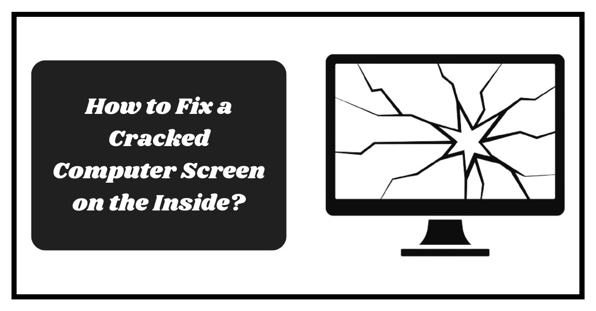 How to Fix a Cracked Computer Screen on the Inside